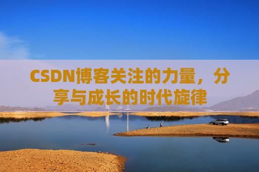 CSDN博客关注的力量，分享与成长的时代旋律